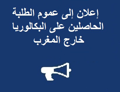 إعلان إلى عموم الطلبة الحاصلين على البكالوريا خارج المغرب