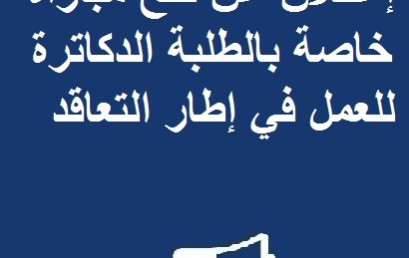 إعــلان عن فتح مباراة خاصة بالطلبة الدكاترة  للعمل في إطار التعاقد 