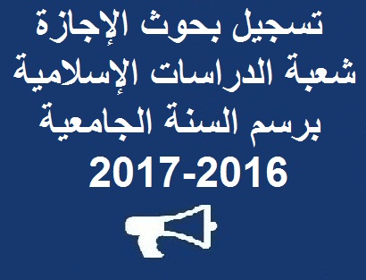 تسجيل بحوث الإجازة شعبة الدراسات الإسلامية برسم السنة الجامعية 2016-2017 