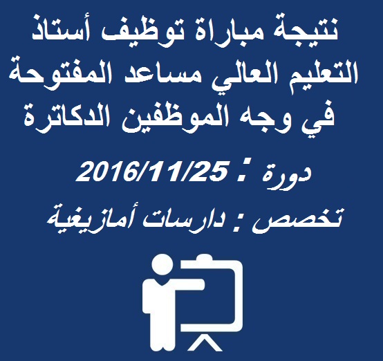 نتيجة مباراة توظيف أستاذ التعليم العالي مساعد المفتوحة  في وجه الموظفين الدكاترة دورة : 25/11/2016 تخصص : دارسات أمازيغية  