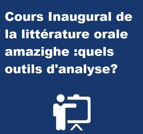 Cours Inaugural de la littérature orale amazighe :quels outils d’analyse?