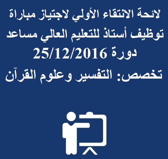 لائحة الانتقاء الأولي لاجتياز مباراة توظيف أستاذ للتعليم العالي مساعد دورة 25/12/2016 تخصص : التفسير و علوم القرآن 