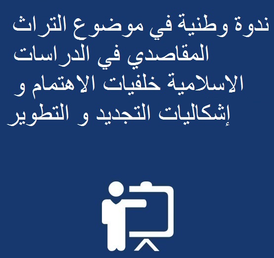 ندوة وطنية في موضوع التراث المقاصدي في الدراسات الاسلامية خلفيات الاهتمام و إشكاليات التجديد و التطوير