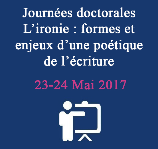 Journées doctorales – L’ironie : formes et enjeux d’une poétique de l’écriture  23-24 Mai 2017