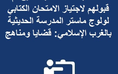 لائحة بأسماء الطلبة الذين تم قبولهم لاجتياز الامتحان الكتابي لولوج ماستر المدرسة الحديثية بالغرب الإسلامي: قضايا ومناهج