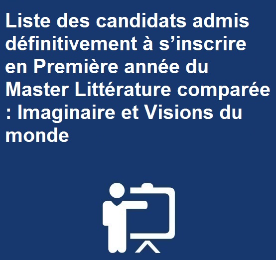 Liste des candidats admis définitivement à s’inscrire en Première année du Master Littérature comparée : Imaginaire et Visions du monde 