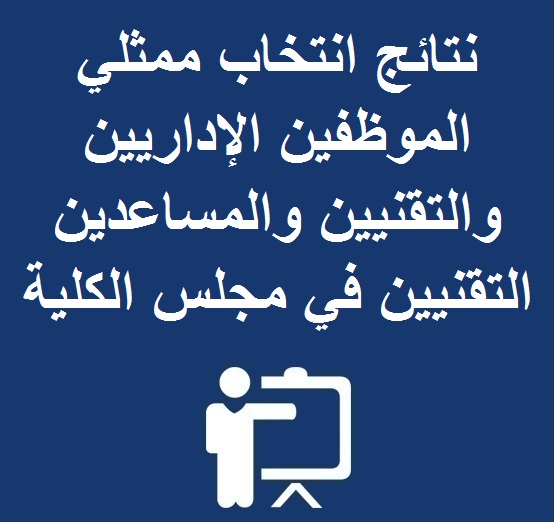 نتائج انتخاب ممثلي الموظفين الإداريين و التقنيين و المساعدين التقنيين في مجلس الكلية