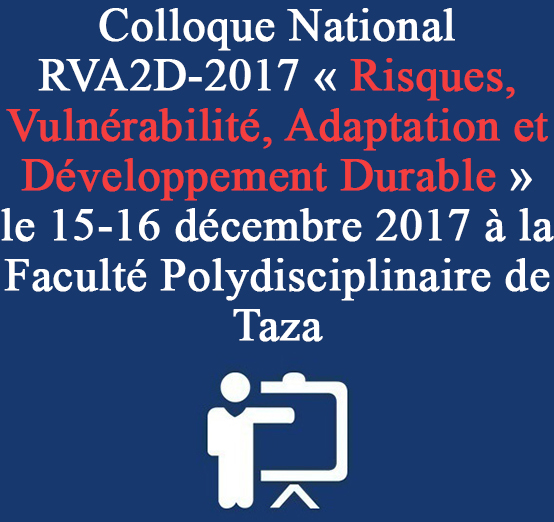 Colloque National RVA2D-2017 « Risques, Vulnérabilité, Adaptation et Développement Durable »  le 15-16 décembre 2017 à la Faculté Polydisciplinaire de Taza