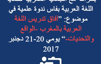  تخليدا لليوم العالمي للغة العربية(18 دجنبر) تنظم شعبة اللغة العربية بالكلية بشراكة مع الجمعية المغربية لحماية اللغة العربية بفاس ندوة علمية في موضوع: آفاق تدريس اللغة العربية بالمغرب – الواقع والتحديات يومي الأربعاء والخميس 20 – 21 دجنبر 2017  