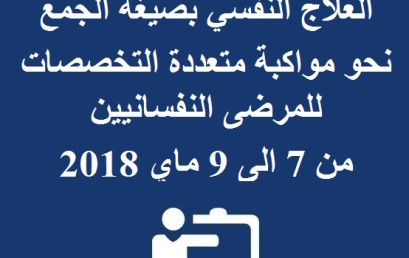 المعهد الربيعي الدولي الخامس تحت عنوان العلاج النفسي بصيغة الجمع نحو مواكبة متعددة التخصصات للمرضى النفسانيين من 7 الى 9 ماي 2018