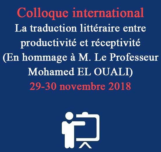 Colloque international   La traduction littéraire entre productivité et réceptivité  (En hommage à M. Le Professeur Mohamed EL OUALI) 29-30 novembre 2018