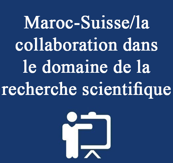 Maroc-Suisse/la collaboration dans le domaine de la recherche scientifique