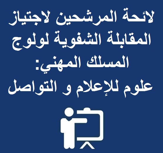 لائحة المرشحين لاجتياز المقابلة الشفوية لولوج المسلك المهني: علوم الإعلام و التواصل