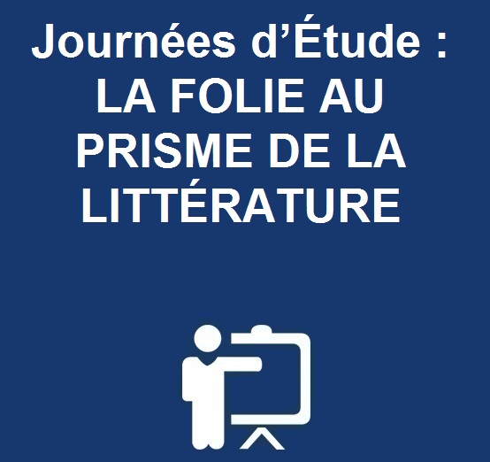 Journées d’Étude : LA FOLIE AU PRISME DE LA LITTÉRATURE