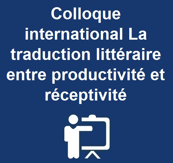 Colloque international La traduction littéraire entre productivité et réceptivité