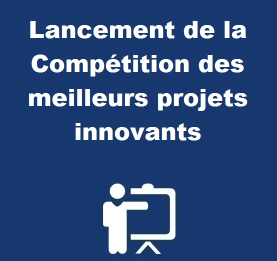 Lancement de la Compétition des meilleurs projets innovants