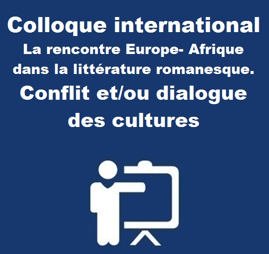 Colloque international La rencontre Europe- Afrique dans la littérature romanesque. Conflit et/ou dialogue des cultures
