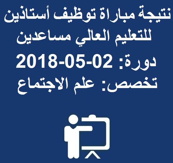 نتيجة مباراة توظيف أستاذين للتعليم العالي مساعدين دورة: 02-05-2018  تخصص: علم الاجتماع