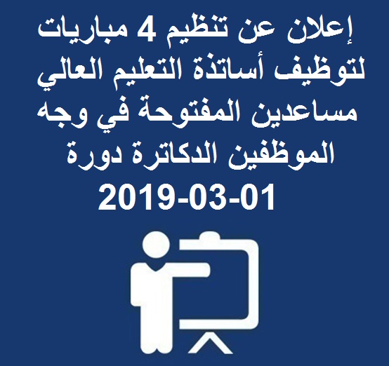 إعلان عن تنظيم 4 مباريات لتوظيف أساتذة التعليم العالي مساعدين المفتوحة في وجه الموظفين الدكاترة دورة 01-03-2019