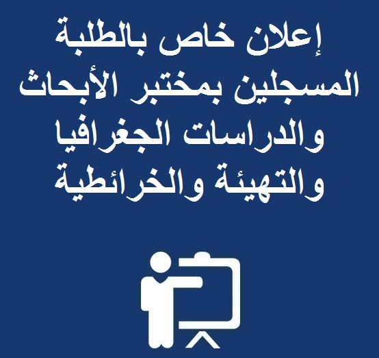  إعلان خاص بالطلبة المسجلين بمختبر الأبحاث و الدراسات الجغرافيا والتهيئة والخرائطية 