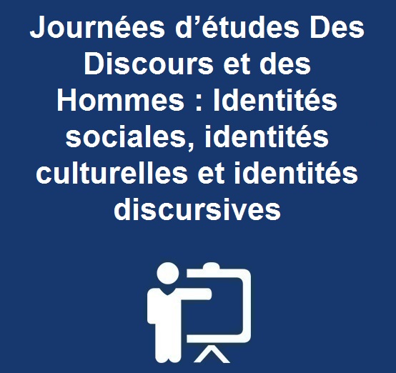 Journées d’études  Des Discours et des Hommes : Identités sociales, identités culturelles et identités discursives 