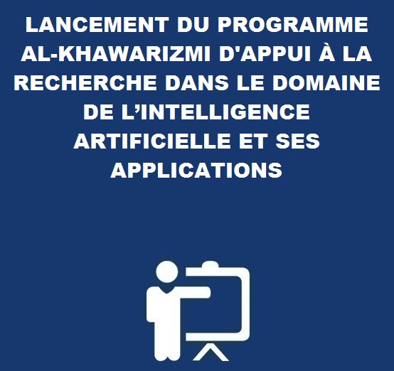 LANCEMENT DU PROGRAMME AL-KHAWARIZMI D’APPUI À LA RECHERCHE DANS LE DOMAINE DE L’INTELLIGENCE ARTIFICIELLE ET SES APPLICATIONS