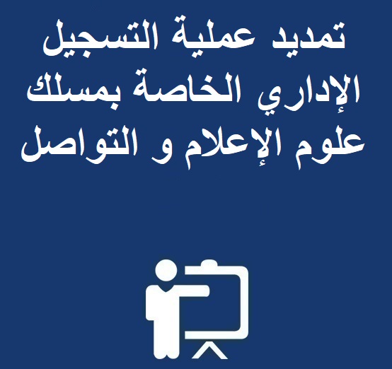 تمديد عملية التسجيل الإداري الخاصة بمسلك علوم الإعلام و التواصل