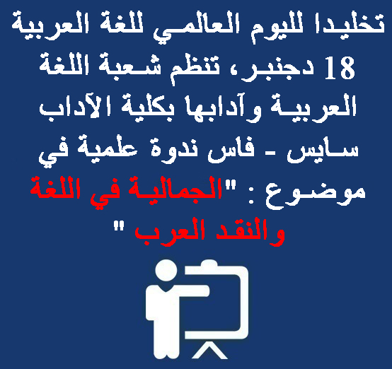 تخليدا لليوم العالمي للغة العربية 18 دجنبر، تنظم شعبة اللغة العربية وآدابها بكلية الآداب سايس – فاس ندوة علمية في موضوع : « الجمالية في اللغة والنقد العرب  » تكريما للرئيس السابق لشعبة اللغة العربية بالكلية الدكتور: أحمد العلوي العبدلاوي وذلك يوم السبت 25 دجنبر 2021 بمركز الندوات والتكوين التابع لجامعة سيدي محمد بن عبد الله بفاس