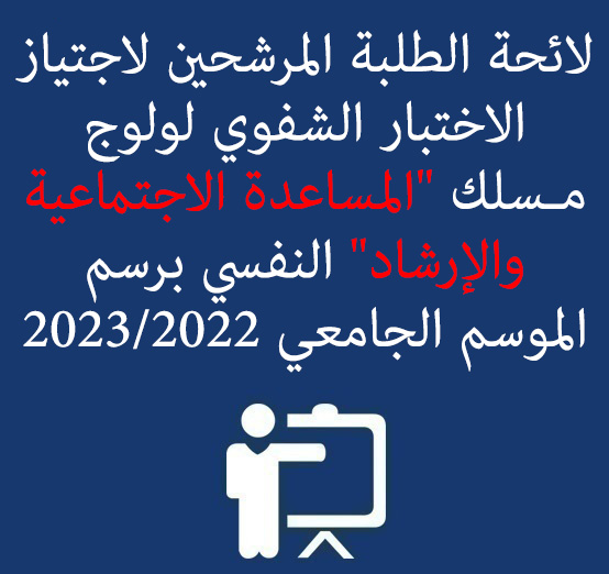 لائحة الطلبة المرشحين لاجتياز الاختبار الشفوي لولوج مـسلك « المساعدة الاجتماعية  والإرشاد النفسي » برسم الموسم الجامعي 2023/2022