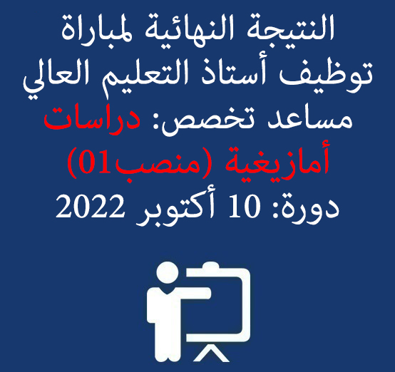 النتيجة النهائية لمباراة توظيف أستاذ التعليم العالي مساعد تخصص: دراسات أمازيغية (منصب01) دورة: 10 أكتوبر 2022