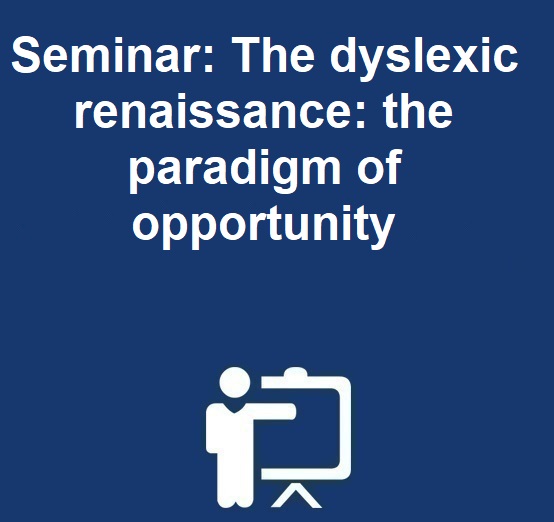 Seminar: The dyslexic renaissance : the paradigm of opportunity