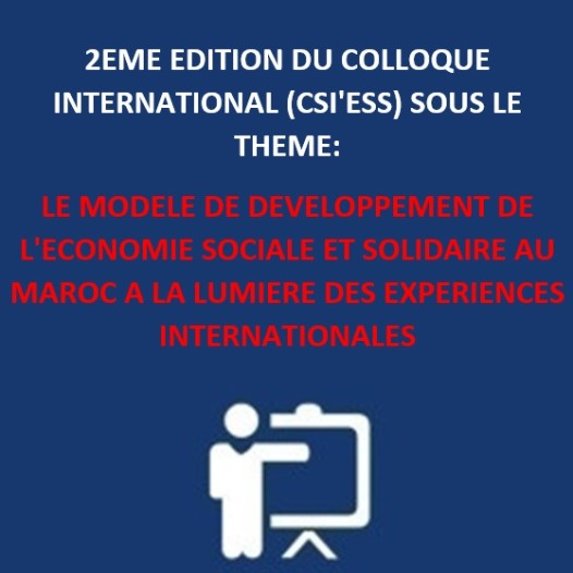 2ème édition du colloque international (CSI’ESS) sous le thème: Le modèle de développement de l’Economie Sociale et Solidaire au Maroc à la lumière des expériences internationales