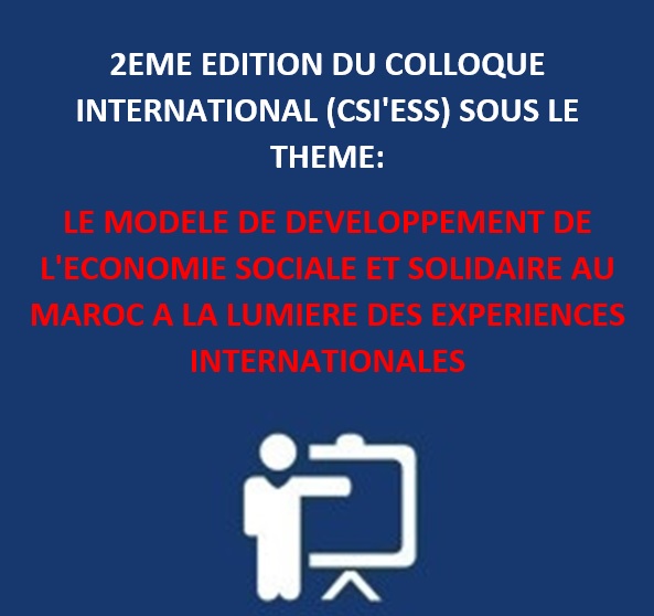 2ème édition du colloque international (CSI’ESS) sous le thème: Le modèle de développement de l’Economie Sociale et Solidaire au Maroc à la lumière des expériences internationales