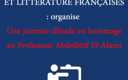 LE DEPARTEMENT DE LANGUE ET LITTERATURE FRANÇAISES   organise : Une journée d’étude en hommage au Professeur Abdellatif El Alami 