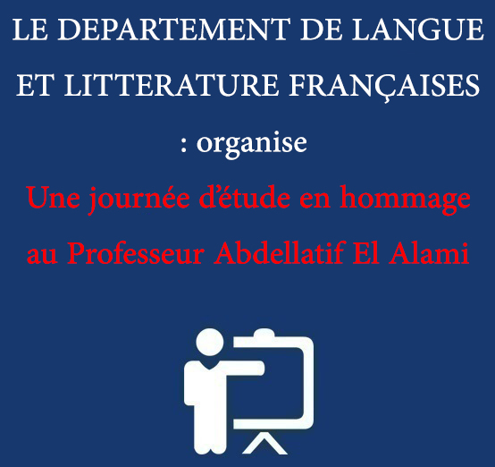 LE DEPARTEMENT DE LANGUE ET LITTERATURE FRANÇAISES   organise : Une journée d’étude en hommage au Professeur Abdellatif El Alami 