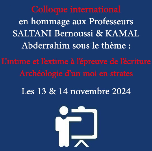 Colloque international en hommage aux Professeurs SALTANI Bernoussi & KAMAL Abderrahim sous le thème : L’intime et l’extime à l’épreuve de l’écriture Archéologie d’un moi en strates Les 13 & 14 novembre 2024